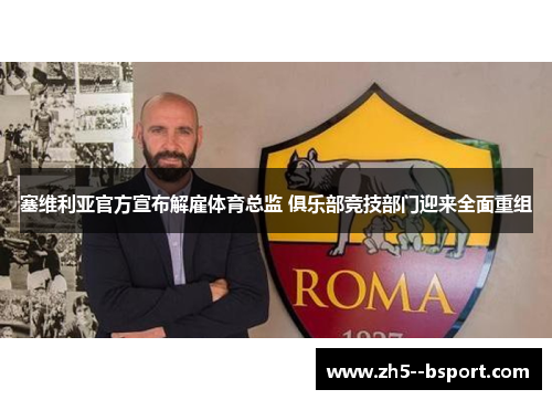 塞维利亚官方宣布解雇体育总监 俱乐部竞技部门迎来全面重组